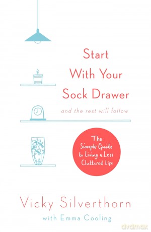 Start with Your Sock Drawer: The Simple Guide to Living a Less Cluttered Life - Vicky Silverthorn [KSIĄŻKA]