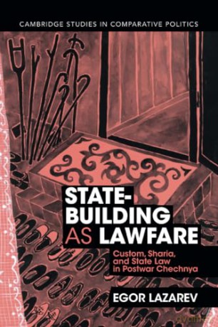 State-Building as Lawfare: Custom, Sharia, and State Law in Postwar Chechnya (Cambridge Studies in Comparative Politics) - Egor Lazarev [KSIĄŻKA]