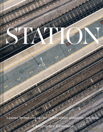 Station: A journey through 20th and 21st century railway architecture and design - Christopher Beanland [KSIĄŻKA]