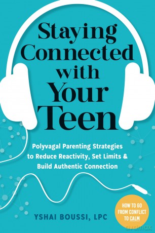 Staying Connected with Your Teen: Polyvagal Parenting Strategies to Reduce Reactivity, Set Limits, and Build Authentic Connection - Yshai Boussi [KSIĄŻKA]