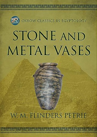 Stone and Metal Vases: 17 (Oxbow Classics in Egyptology) - W.M. Flinders Petrie [KSIĄŻKA]
