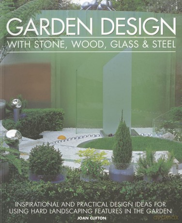 Stone, Wood, Glass and Steel in the Garden: Inspirational and Practical Design Ideas for Using Hard Landscaping Features in the Garden - Joan Clifton [KSIĄŻKA]