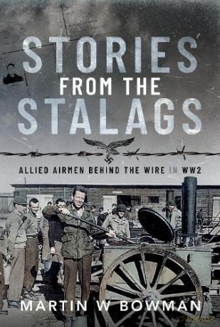 Stories from the Stalags: Allied Airmen Behind the Wire in WW2 - Martin W Bowman [KSIĄŻKA]