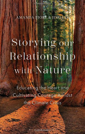 Storying our Relationship with Nature: Environmental Education, the Climate Emergency, and Transformative Being: Educating the Heart and Cultivating Courage Amidst the Climate Crisis - Jing Lin [KSIĄŻKA]