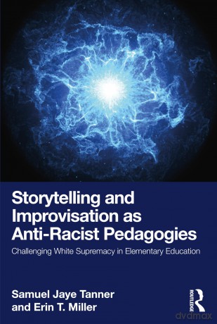 Storytelling and Improvisation as Anti-Racist Pedagogies: Challenging White Supremacy in Elementary Education - Samuel Jaye Tanner [KSIĄŻKA]