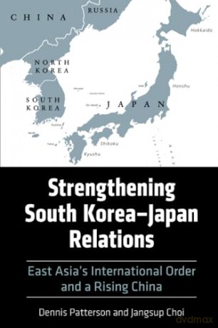 Strengthening South Korea-Japan Relations: East Asia's International Order and a Rising China (Asia in the New Millennium) - Dennis Patterson [KSIĄŻKA]