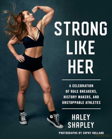 Strong Like Her: A Celebration of Rule Breakers, History Makers, and Unstoppable Athletes - Haley Shapley [KSIĄŻKA]