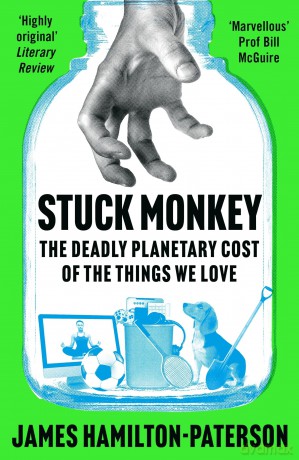 Stuck Monkey: The Deadly Planetary Cost of the Things We Love - James Hamilton-Paterson [KSIĄŻKA]