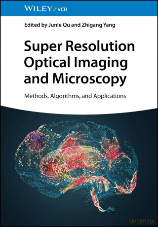 Super Resolution Optical Imaging and Microscopy: Methods, Algorithms, and Applications - Junle Qu [KSIĄŻKA]