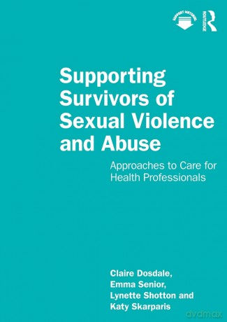 Supporting Survivors of Sexual Violence and Abuse: Approaches to Care for Health Professionals - Claire Dosdale [KSIĄŻKA]