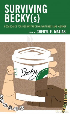Surviving Becky(s): Pedagogies for Deconstructing Whiteness and Gender (Race and Education in the Twenty-First Century) - Cheryl E. Matias [KSIĄŻKA]
