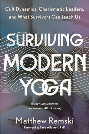 Surviving Modern Yoga: Cult Dynamics, Charismatic Leaders, and What Survivors Can Teach Us - Matthew Remski [KSIĄŻKA]