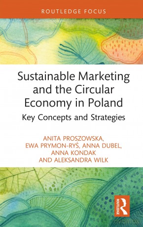 Sustainable Marketing and the Circular Economy in Poland: Key Concepts and Strategies (Routledge Focus on Environment and Sustainability) - Anita Proszowska [KSIĄŻKA]