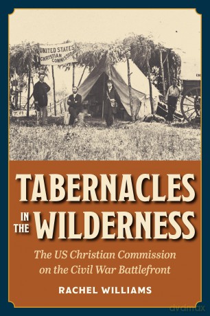 Tabernacles in the Wilderness: The US Christian Commission on the Civil War Battlefront (Interpreting the Civil War) [KSIĄŻKA]