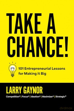 Take a Chance!: 101 Entrepreneurial Lessons for Making it Big - Larry Gaynor [KSIĄŻKA]