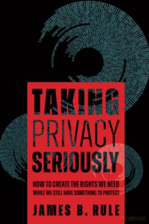Taking Privacy Seriously: How to Create the Rights We Need While We Still Have Something to Protect - Rule [KSIĄŻKA]