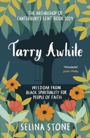 Tarry Awhile: Wisdom from Black Spirituality for People of Faith: The Archbishop of Canterbury's Lent Book 2024: Foreword by Justin Welby - Selina Stone [KSIĄŻKA]
