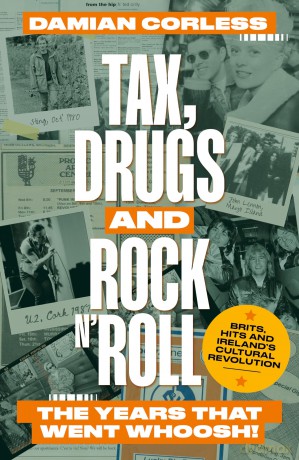 Tax, Drugs and Rock 'n' Roll: The years that went whoosh! Brits, hits and Ireland's cultural revolution - Damian Corless [KSIĄŻKA]
