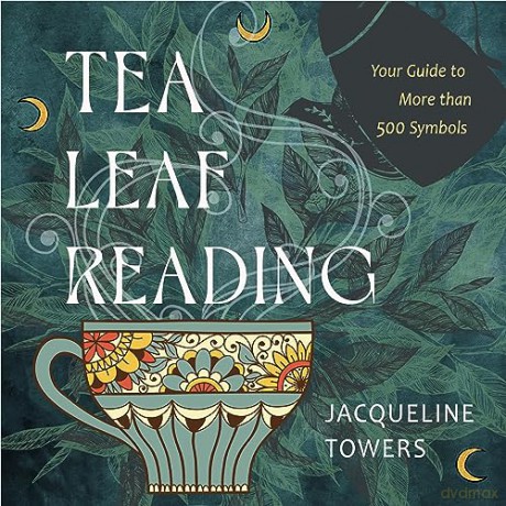 Tea Leaf Reading: Your Guide to More Than 500 Symbols - Jacqueline Towers [KSIĄŻKA]