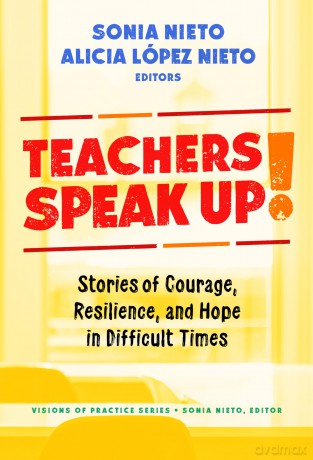 Teachers Speak Up!: Stories of Courage, Resilience, and Hope in Difficult Times (Visions of Practice) - Sonia Nieto (editor) [KSIĄŻKA]