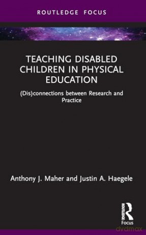 Teaching Disabled Children in Physical Education: (Dis)connections between Research and Practice (Routledge Focus on Sport Pedagogy) - Anthony J. Maher [KSIĄŻKA]
