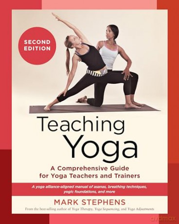 Teaching Yoga: A Comprehensive Guide for Yoga Teachers and Trainers: A Yoga Alliance-Aligned Manual of Asanas, Breathing Techniques, Yogic Foundations, and More (Second Edition): 1 - Mark Stephens [KSIĄŻKA]