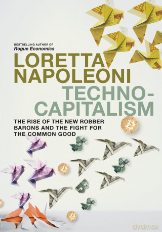 Technocapitalism: The Rise of the New Robber Barons and the Fight for the Common Good - Loretta Napoleoni [KSIĄŻKA]