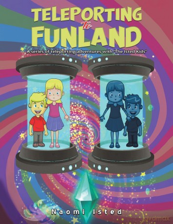 Teleporting to Funland: A series of teleporting adventures with 'The Isted Kids' - Naomi Isted [KSIĄŻKA]