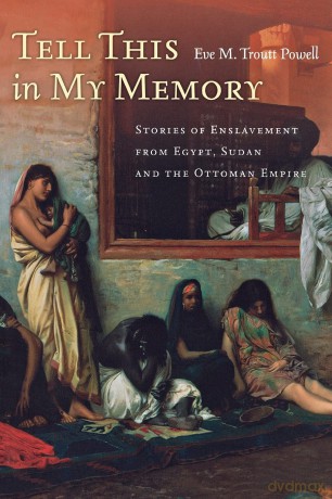 Tell This in My Memory: Stories of Enslavement from Egypt, Sudan, and the Ottoman Empire - Eve M. Troutt Powell [KSIĄŻKA]