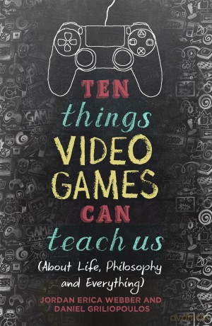 Ten Things Video Games Can Teach Us: (about life, philosophy and everything) - Jordan Erica Webber [KSIĄŻKA]