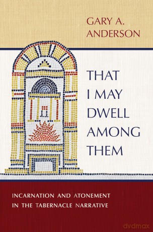 That I May Dwell Among Them: Incarnation and Atonement in the Tabernacle Narrative - Gary a Anderson [KSIĄŻKA]