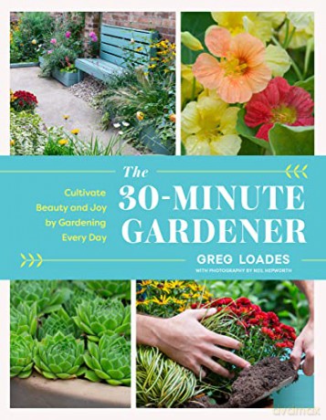 The 30-Minute Gardener: Cultivate Beauty and Joy by Gardening Every Day - Greg Loades [KSIĄŻKA]