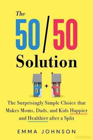 The 50/50 Solution: The Surprisingly Simple Choice that Makes Moms, Dads, and Kids Happier and Healthier After a Divorce - Emma Johnson [KSIĄŻKA]