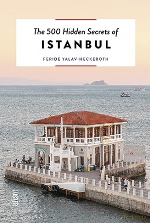 The 500 Hidden Secrets of Istanbul - Feride Yalav-Heckeroth [KSIĄŻKA]