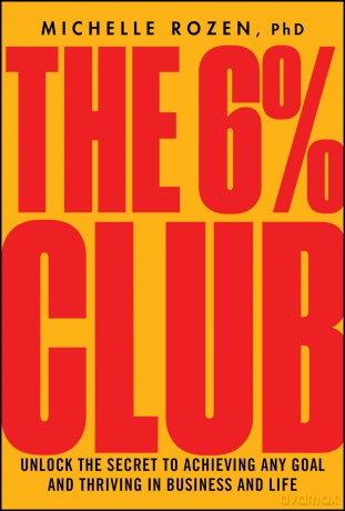 The 6% Club: Unlock the Secret to Achieving Any Goal and Thriving in Business and Life - Michelle Rozen [KSIĄŻKA]