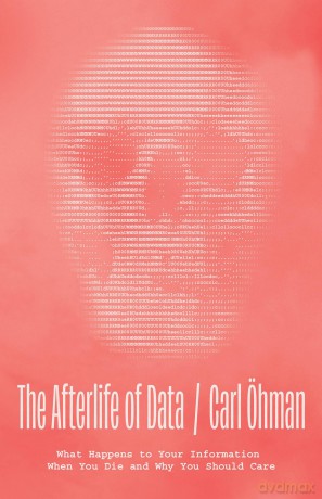 The Afterlife of Data: What Happens to Your Information When You Die and Why You Should Care - Carl Oehman [KSIĄŻKA]