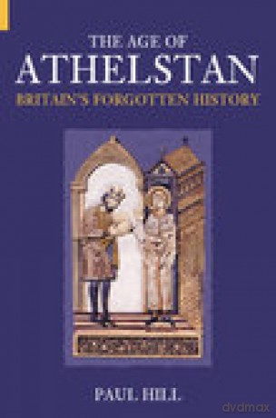 The Age of Athelstan: Britain's Forgotten History (Revealing History) - Paul Hill [KSIĄŻKA]