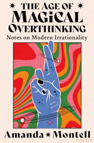 The Age of Magical Overthinking: Notes on Modern Irrationality - Amanda Montell [KSIĄŻKA]