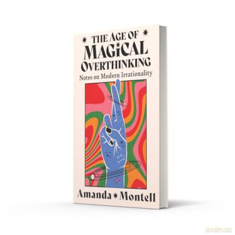 The Age of Magical Overthinking: Notes on Modern Irrationality - Amanda Montell [KSIĄŻKA]