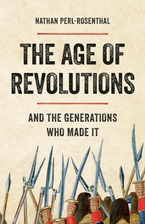 The Age of Revolutions: And the Generations Who Made It - Nathan Perl-Rosenthal [KSIĄŻKA]