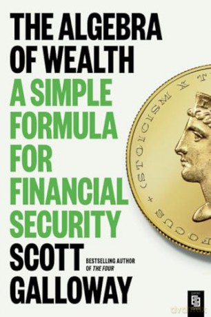 The Algebra of Wealth: a Simple Formula for Financial Security - Scott Galloway [KSIĄŻKA]