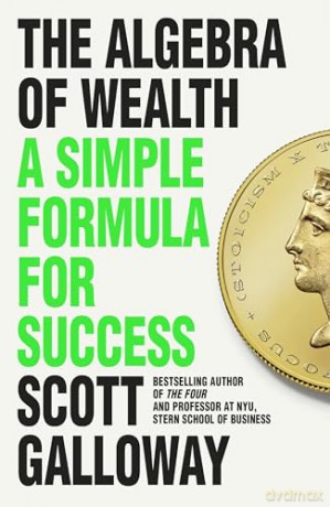 The Algebra of Wealth: A Simple Formula for Success - Scott Galloway [KSIĄŻKA]