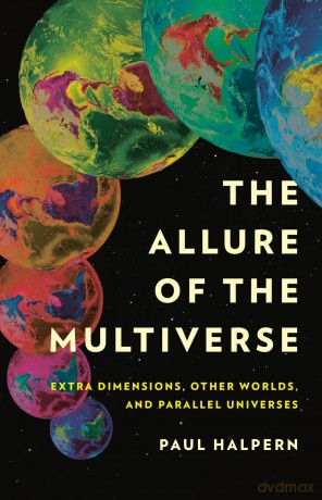 The Allure of the Multiverse: Extra Dimensions, Other Worlds, and Parallel Universes - Paul Halpern [KSIĄŻKA]