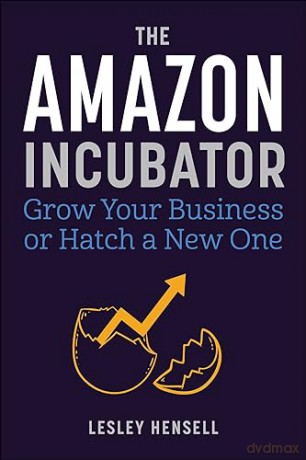 The Amazon Incubator: Grow Your Business or Hatch a New One - Lesley Hensell [KSIĄŻKA]