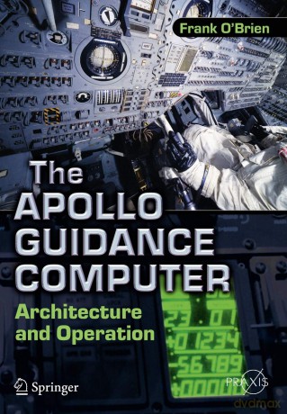 The Apollo Guidance Computer: Architecture and Operation (Springer Praxis Books) - Frank O'Brien [KSIĄŻKA]