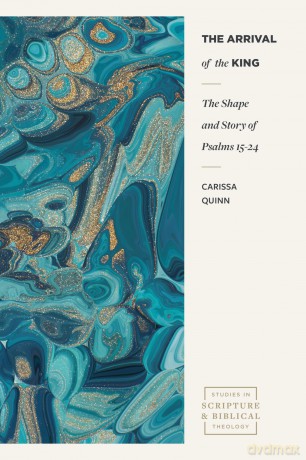 The Arrival of the King: The Shape and Story of Psalms 15-24 (Studies in Scripture and Biblical Theology) - Carissa Quinn [KSIĄŻKA]