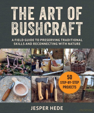 The Art of Bushcraft: A Field Guide to Preserving Traditional Skills and Reconnecting with Nature - Jesper Hede [KSIĄŻKA]