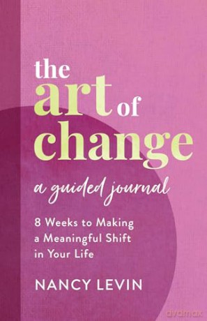 The Art of Change, A Guided Journal: 8 Weeks to Making a Meaningful Shift in Your Life - Nancy Levin [KSIĄŻKA]