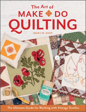The Art of Make-Do Quilting: The Ultimate Guide for Working with Vintage Textiles - Mary W Kerr [KSIĄŻKA]