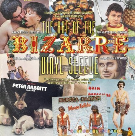 The Art of the Bizarre Vinyl Sleeve: Crazy, Exotic, Tastelesss, Funny, Peculiar, Strange, Inept, Mind-Boggling, or Just Plain Wrong - Simon Robinson [KSIĄŻKA]
